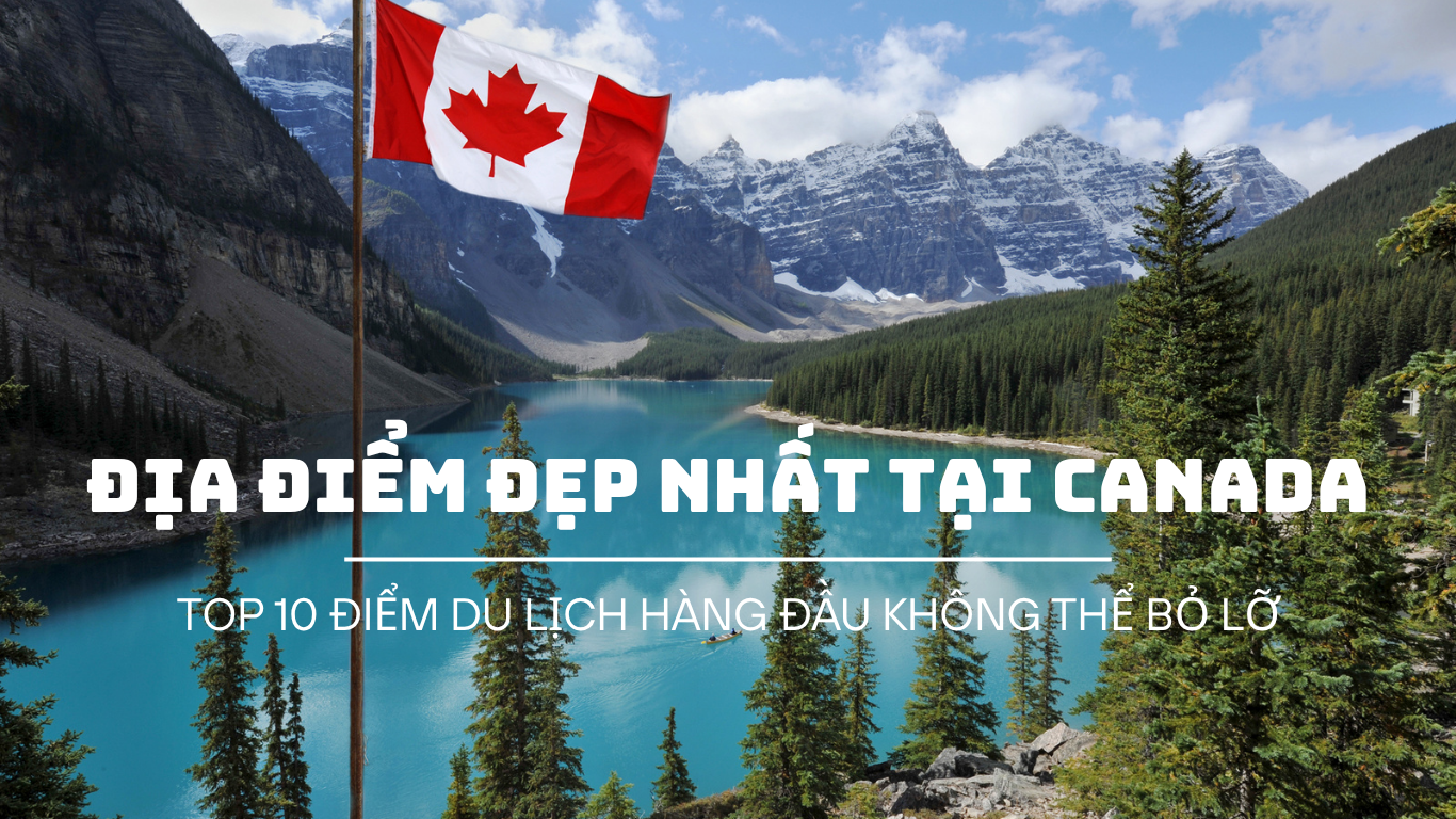 TOP 10 ĐIỂM ĐẾN “PHẢI GHÉ” KHI ĐI TOUR DU LỊCH CANADA – ĐẸP NHƯ TRONG CỔ TÍCH!